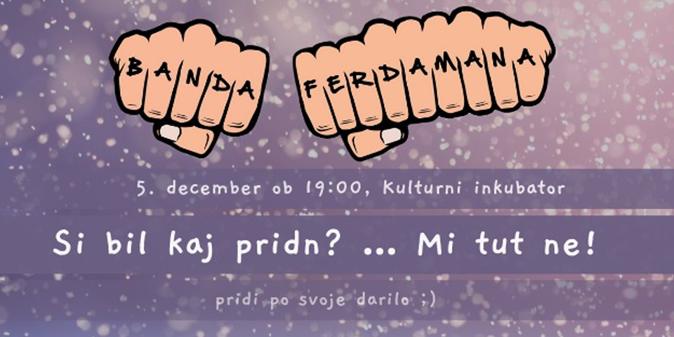 Banda ferdamana: Si bil kaj pridn? Mi tudi ne!